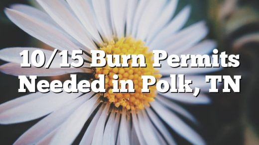 10/15 Burn Permits Needed in Polk, TN