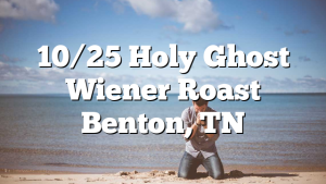 10/25 Holy Ghost Wiener Roast Benton, TN