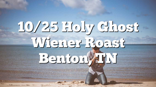 10/25 Holy Ghost Wiener Roast Benton, TN