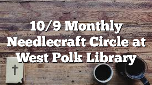 10/9 Monthly Needlecraft Circle at West Polk Library