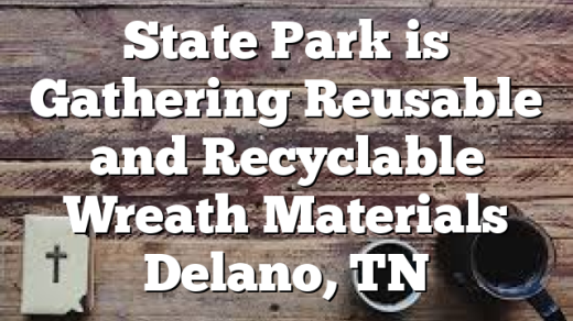 State Park is Gathering Reusable and Recyclable Wreath Materials Delano, TN