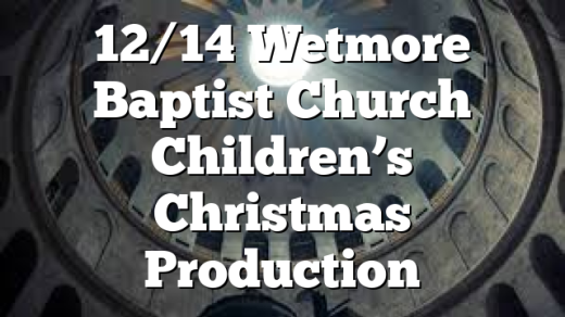 12/14 Wetmore Baptist Church Children’s Christmas Production