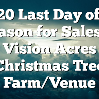 12/20 Last Day of the Season for Sales at Vision Acres Christmas Tree Farm/Venue