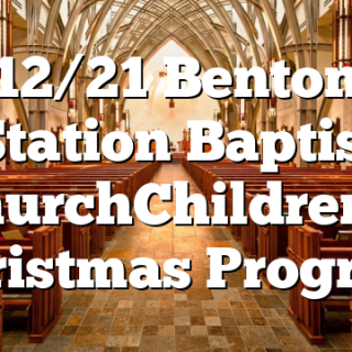 12/21 Benton Station Baptist Church&nbsp;Children’s Christmas Program