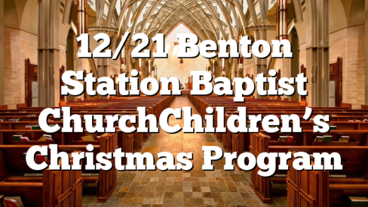 12/21 Benton Station Baptist Church&nbsp;Children’s Christmas Program