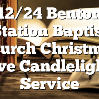 12/24 Benton Station Baptist Church Christmas Eve Candlelight Service
