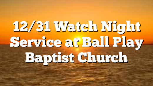 12/31 Watch Night Service at Ball Play Baptist Church