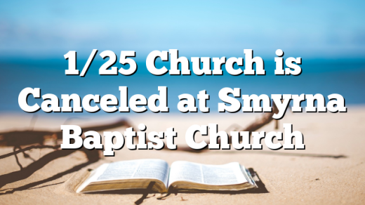 1/25 Church is Canceled at &nbsp;Smyrna Baptist Church
