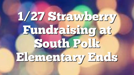 1/27 Strawberry Fundraising at South Polk Elementary Ends