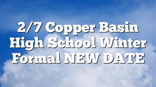 2/7 Copper Basin High School Winter Formal NEW DATE