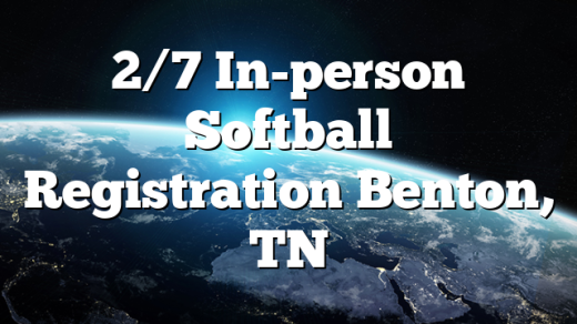 2/7 In-person Softball Registration Benton, TN