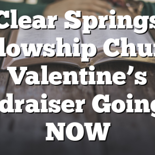 Clear Springs Fellowship Church Valentine’s Fundraiser Going on NOW