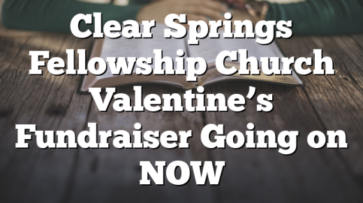Clear Springs Fellowship Church Valentine’s Fundraiser Going on NOW