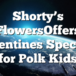 Shorty’s Flowers&nbsp;Offers Valentines Specials for Polk Kids