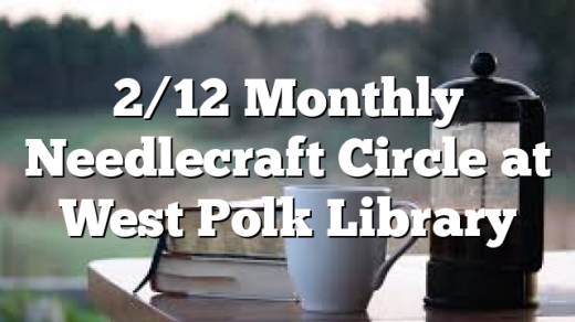 2/12 Monthly Needlecraft Circle at West Polk Library