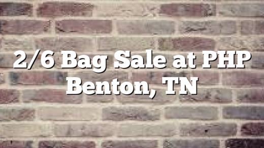 2/6 Bag Sale at PHP Benton, TN