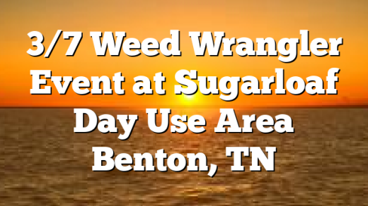 3/7 Weed Wrangler Event at Sugarloaf Day Use Area Benton, TN