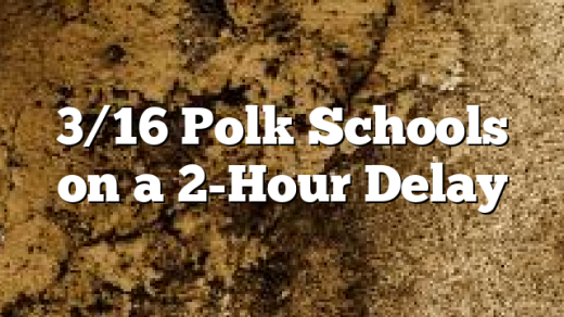 3/16 Polk Schools on a 2-Hour Delay
