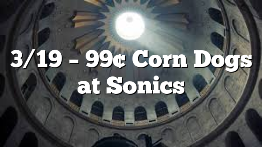 3/19 – 99&cent; Corn Dogs at Sonics