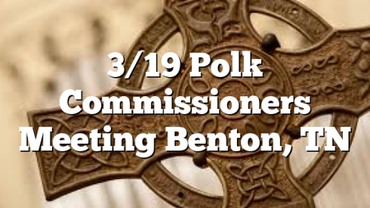 3/19 Polk Commissioners Meeting Benton, TN