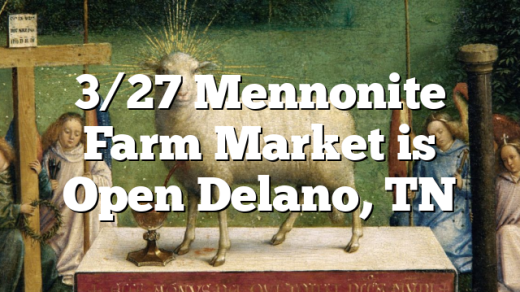 3/27 Mennonite Farm Market is Open Delano, TN