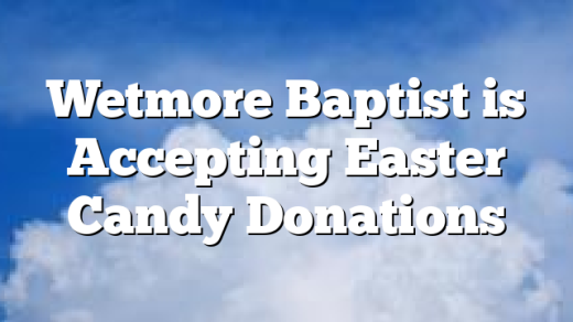 Wetmore Baptist is Accepting Easter Candy Donations
