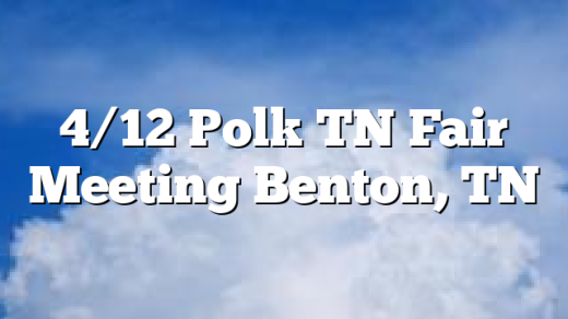 4/12 Polk TN Fair Meeting Benton, TN