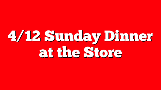 4/12 Sunday Dinner at the Store
