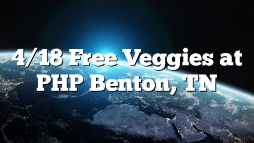 4/18 Free Veggies at PHP Benton, TN