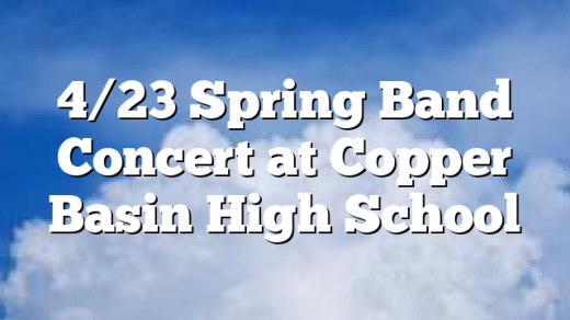 4/23 Spring Band Concert at Copper Basin High School