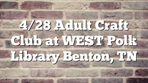 4/28 Adult Craft Club at WEST Polk Library Benton, TN