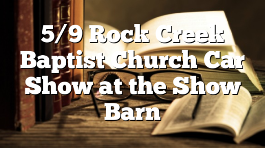 5/9 Rock Creek Baptist Church Car Show at the Show Barn