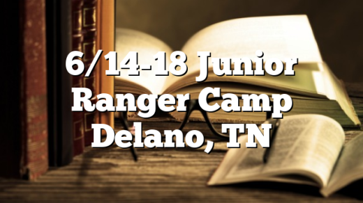 6/14-18 Junior Ranger Camp Delano, TN