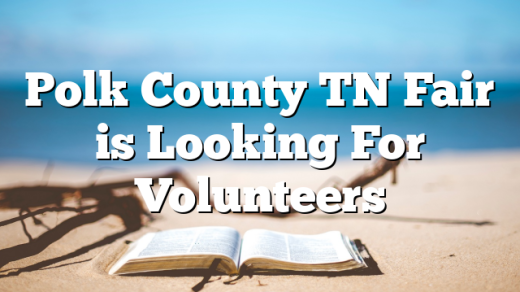 Polk County TN Fair is Looking For Volunteers