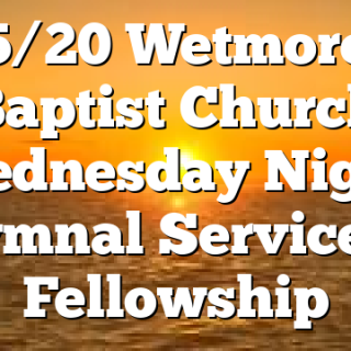 5/20 Wetmore Baptist Church Wednesday Night Hymnal Service & Fellowship