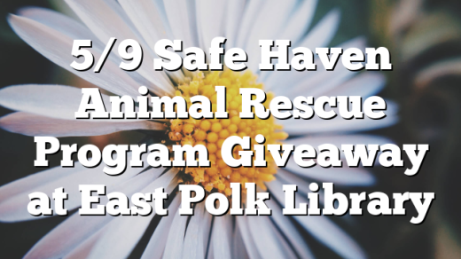 5/9 Safe Haven Animal Rescue Program Giveaway at East Polk Library
