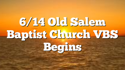 6/14 Old Salem Baptist Church VBS Begins
