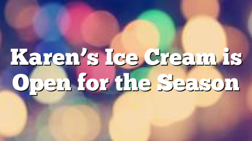 Karen&rsquo;s Ice Cream is Open for the Season