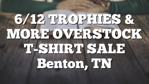 6/12 TROPHIES & MORE OVERSTOCK T-SHIRT SALE Benton, TN