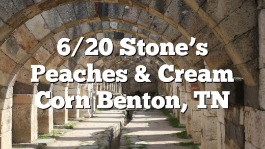 6/20 Stone’s Peaches & Cream Corn Benton, TN