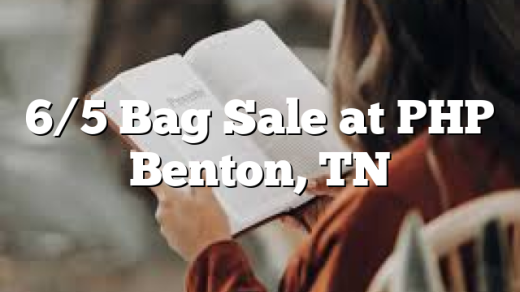 6/5 Bag Sale at PHP Benton, TN