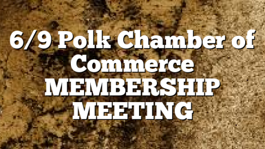 6/9 Polk Chamber of Commerce MEMBERSHIP MEETING