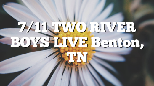 7/11 TWO RIVER BOYS LIVE Benton, TN