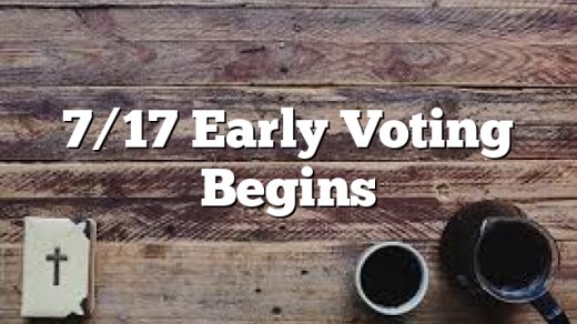 7/17 Early Voting Begins