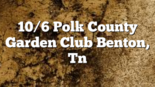 10/6 Polk County Garden Club Benton, Tn