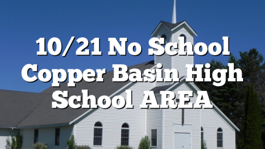 10/21 No School Copper Basin High School AREA