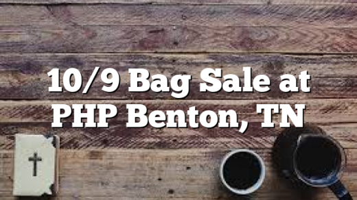 10/9 Bag Sale at PHP Benton, TN